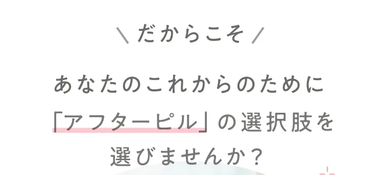 だからこそ、あなたのこれからのために