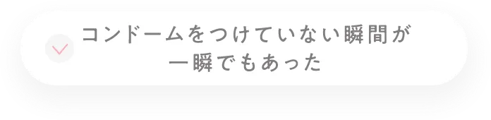 コンドームを付けていない瞬間が一瞬でもあった