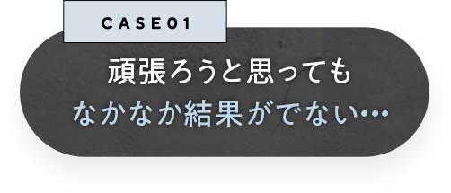頑張ろうと思ってもなかなか結果がでない