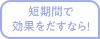 短期間で効果を出すなら
