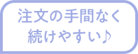 注文の手間なく続けやすい